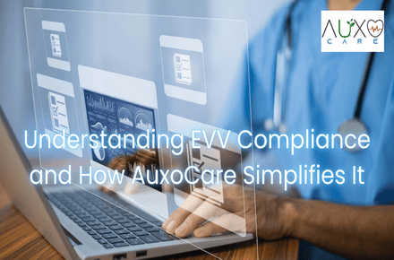Understanding EVV Compliance and How AuxoCare Simplifies It