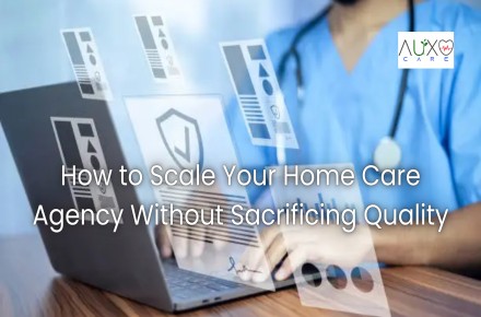 How to Scale Your Home Care Agency Without Sacrificing Quality
